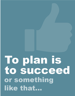 To plan is to succeed or something like that